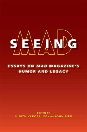 Seeing MAD: Essays on MAD Magazine's Humor and Legacy
