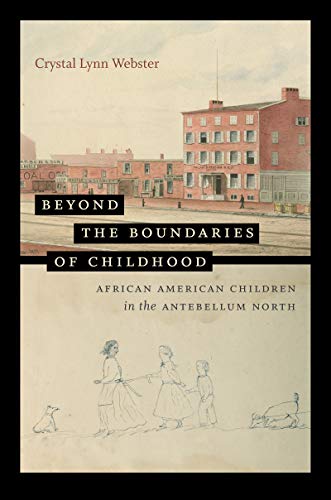 Beyond the Boundaries of Childhood: African American Children in the Antebellum North (The John Hope Franklin Series in African American History and Culture)