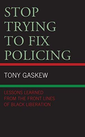 Stop Trying to Fix Policing: Lessons Learned from the Front Lines of Black Liberation (Critical Perspectives on Race, Crime, and Justice)