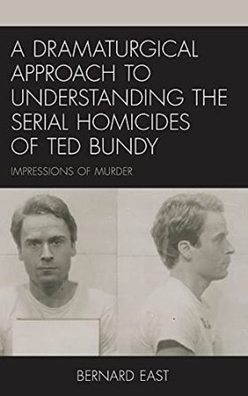 A Dramaturgical Approach to Understanding the Serial Homicides of Ted Bundy: Impressions of Murder