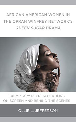 African American Women in the Oprah Winfrey Network's Queen Sugar Drama: Exemplary Representations On Screen and Behind the Scenes