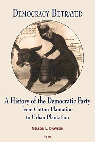 Democracy Betrayed: A History of the Democratic Party from Cotton Plantation to Urban Plantation