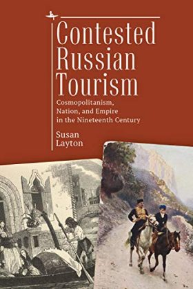 Contested Russian Tourism: Cosmopolitanism, Nation, and Empire in the Nineteenth Century (Imperial Encounters in Russian History)