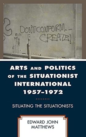 Arts and Politics of the Situationist International 1957–1972: Situating the Situationists