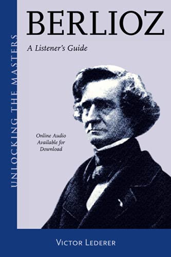Berlioz: A Listener's Guide (Unlocking the Masters, 34) (Volume 34)