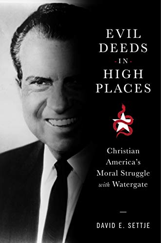 Evil Deeds in High Places: Christian America's Moral Struggle with Watergate