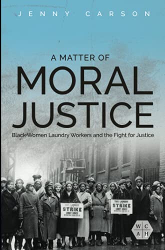 A Matter of Moral Justice: Black Women Laundry Workers and the Fight for Justice (Working Class in American History)