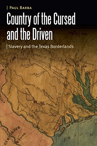 Country of the Cursed and the Driven: Slavery and the Texas Borderlands (Borderlands and Transcultural Studies)