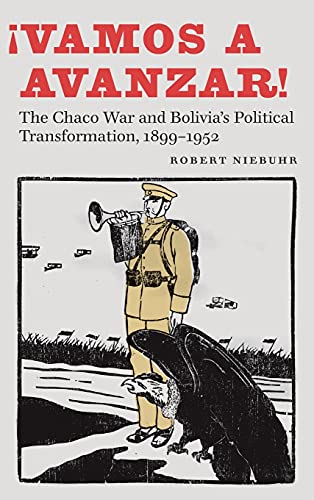 ¡Vamos a avanzar!: The Chaco War and Bolivia's Political Transformation, 1899–1952