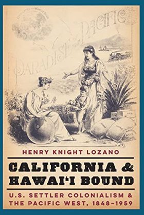 California and Hawai'i Bound: U.S. Settler Colonialism and the Pacific West, 1848-1959 (Studies in Pacific Worlds)