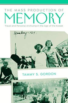 The Mass Production of Memory: Travel and Personal Archiving in the Age of the Kodak (Public History in Historical Perspective)