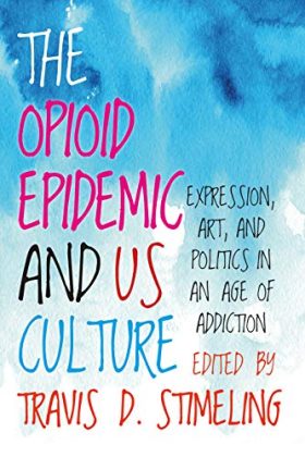 The Opioid Epidemic and US Culture: Expression, Art, and Politics in an Age of Addiction