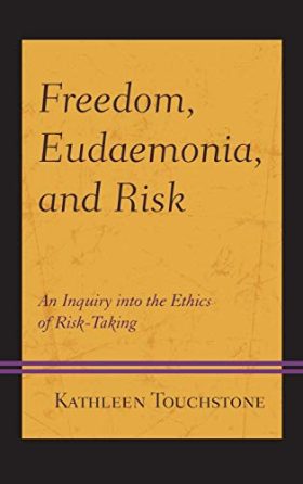 Freedom, Eudaemonia, and Risk: An Inquiry into the Ethics of Risk-Taking (Capitalist Thought: Studies in Philosophy, Politics, and Economics)
