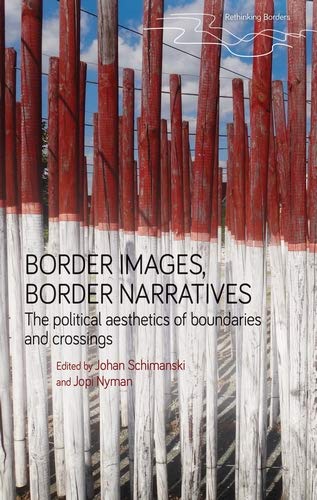 Border images, border narratives: The political aesthetics of boundaries and crossings (Rethinking Borders)