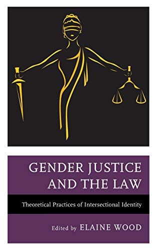 Gender Justice and the Law: Theoretical Practices of Intersectional Identity (The Fairleigh Dickinson University Press Series in Law, Culture, and the Humanities)