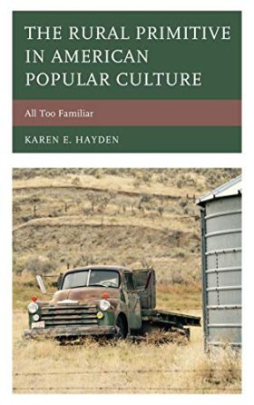 The Rural Primitive in American Popular Culture: All Too Familiar (Studies in Urban–Rural Dynamics)