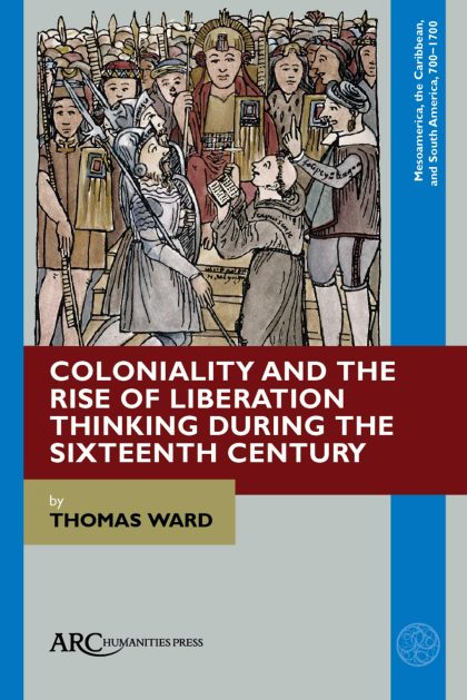 Coloniality and the Rise of Liberation Thinking during the Sixteenth Century (Mesoamerica, the Caribbean, and South America, 700-1700)