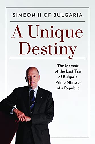 A Unique Destiny: The Memoir of the Last Tsar of Bulgaria, Prime Minister of a Republic