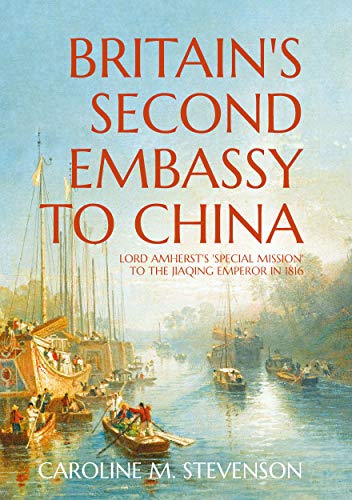 Britain’s Second Embassy to China: Lord Amherst's 'Special Mission' to the Jiaqing Emperor in 1816