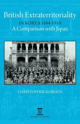 British Extraterritoriality in Korea 1884 – 1910: A Comparison with Japan (Imperialism in East Asia)