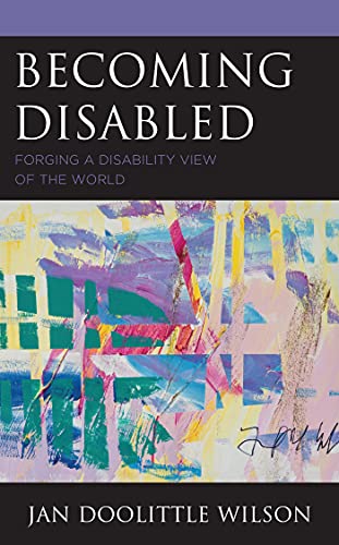 Becoming Disabled: Forging a Disability View of the World (Health and Aging in the Margins)
