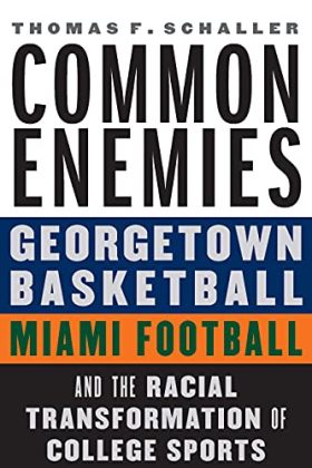 Common Enemies: Georgetown Basketball, Miami Football, and the Racial Transformation of College Sports