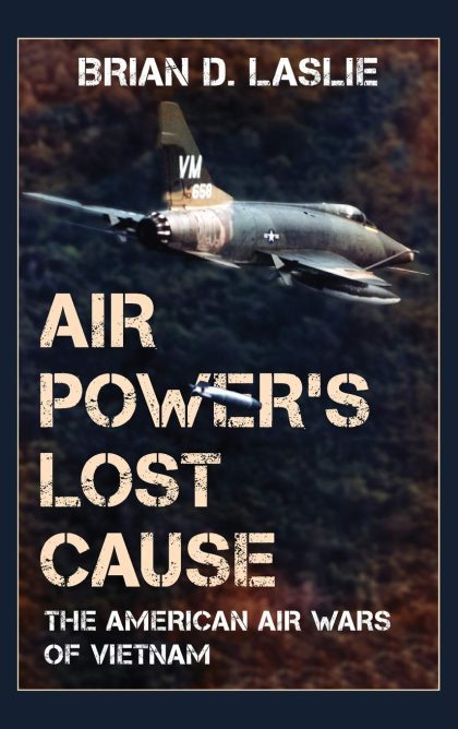 Air Power's Lost Cause: The American Air Wars of Vietnam (War and Society)