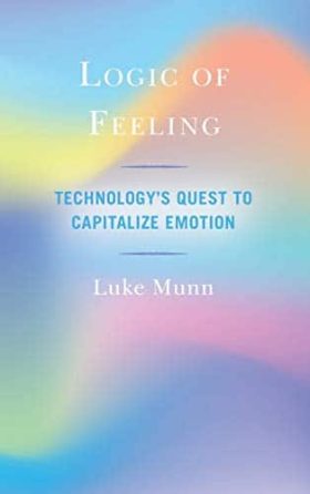 Logic of Feeling: Technology's Quest to Capitalize Emotion