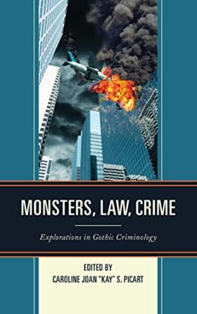 Monsters, Law, Crime: Explorations in Gothic Criminology (The Fairleigh Dickinson University Press Series in Law, Culture, and the Humanities)