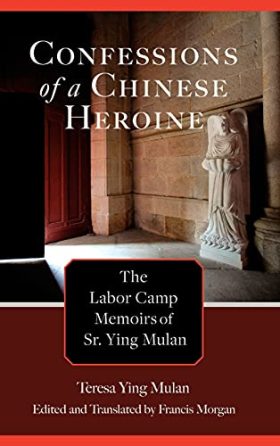 Confessions of a Chinese Heroine: The Labor Camp Memoirs of Sr. Ying Mulan (Studies in Christianity in China)