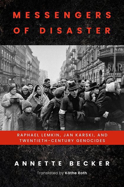 Messengers of Disaster: Raphael Lemkin, Jan Karski, and Twentieth-Century Genocides (George L. Mosse Series in the History of European Culture, Sexuality, and Ideas)