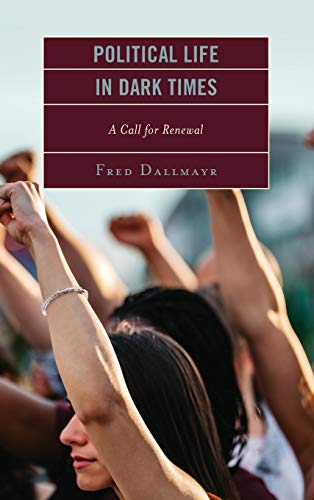 Political Life in Dark Times: A Call for Renewal (Faith and Politics: Political Theology in a New Key)