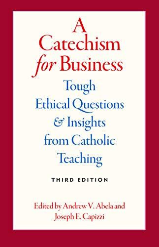A Catechism for Business: Tough Ethical Questions & Insights from Catholic Teaching