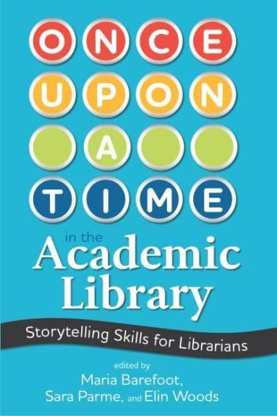 Once Upon a Time in the Academic Library Storytelling Skills for Librarians