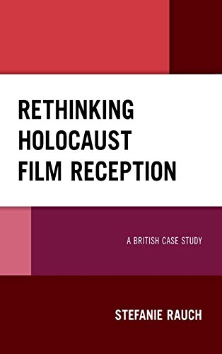 Rethinking Holocaust Film Reception: A British Case Study (Lexington Studies in Modern Jewish History, Historiography, and Memory)