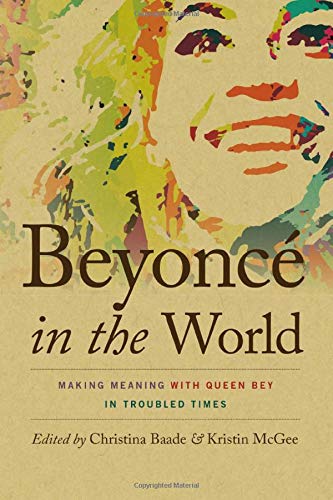 Beyoncé in the World: Making Meaning with Queen Bey in Troubled Times (Music / Culture)