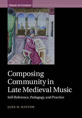 Composing Community in Late Medieval Music: Self-Reference, Pedagogy, and Practice (Music in Context)