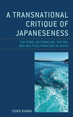 A Transnational Critique of Japaneseness: Cultural Nationalism, Racism, and Multiculturalism in Japan (New Studies in Modern Japan)