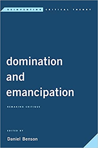 Domination and Emancipation: Remaking Critique (Reinventing Critical Theory)