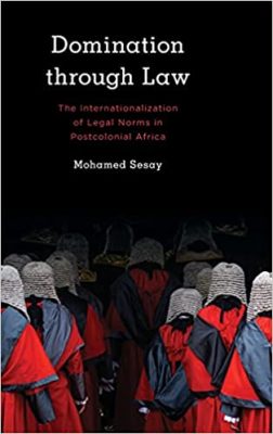 Domination Through Law: The Internationalization of Legal Norms in Postcolonial Africa (Kilombo: International Relations and Colonial Questions)