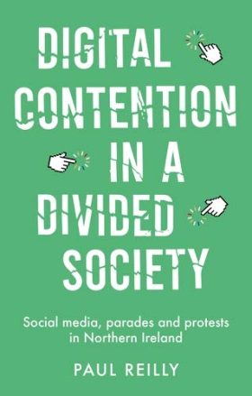 Digital contention in a divided society: Social media, parades and protests in Northern Ireland