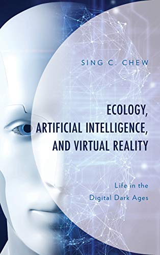 Ecology, Artificial Intelligence, and Virtual Reality: Life in the Digital Dark Ages (Environment and Society)