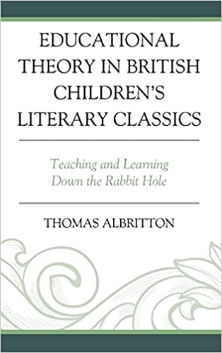 Educational Theory in British Childrens Literary Classics: Teaching and Learning Down the Rabbit Hole (Education and Popular Culture)
