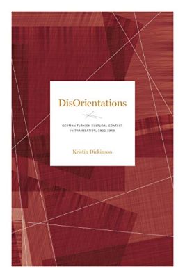 DisOrientations: German-Turkish Cultural Contact in Translation, 1811-1946 (Max Kade Research Institute: Germans Beyond Europe Book 15)